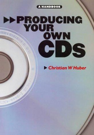 The cover of the book Producing Your Own CD's by Christian W. Huber